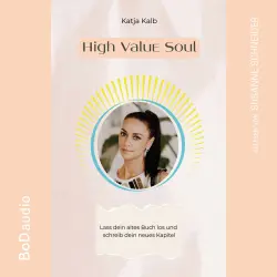 Cover - Katja Kalb - High Value Soul - Lass dein altes Buch los und schreib dein neues Kapitel (Spirituelle Persönlichkeitsentwicklung für Frauen)