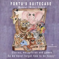 Cover - Manuel (Manu) López - Fortu's Suitecase - Stories, metaphores and games ¡So we never forget how to be happy!