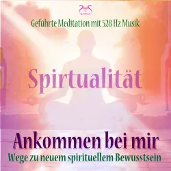 Cover - Franziska Diesmann - Spiritualität: Ankommen bei mir - Wege zu neuem spirituellem Bewusstsein - Geführte Meditation mit 528 Hz Musik