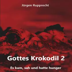 Cover - Jürgen Rupprecht - Gottes Krokodil - Es kam, sah und hatte Hunger - Band 2 - Gottes Krokodil 2