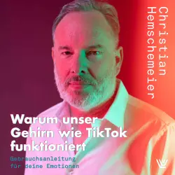 Cover - Christian Hemschemeier - Warum unser Gehirn wie TikTok funktioniert - Gebrauchsanleitung für deine Emotionen