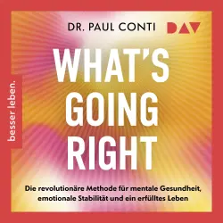 Cover - Paul Conti - What's Going Right. Die revolutionäre Methode für mentale Gesundheit, emotionale Stabilität und ein erfülltes Leben