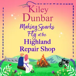 Cover - Kiley Dunbar - The Highland Repair Shop - A BRAND NEW heartwarming, Highland romance from Kiley Dunbar for 2026 - Book 3 - Making Sparks Fly at the Highland Repair Shop