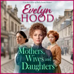 Cover - Evelyn Hood - Mothers and Daughters - A compelling historical saga of love, ambition and family ties from Evelyn Hood for 2026 - Mothers, Wives and Daughters