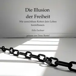 Cover - Felix Euchner - Die Illusion der Freiheit - Wie unsichtbare Ketten dein Leben beeinflussen
