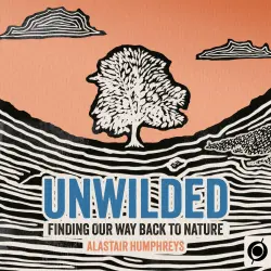 Cover - Alastair Humphreys - Unwilded - Finding Our Way Back to Nature