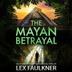 Cover - Lex Faulkner - Ethan Frost Archaeological thriller - A BRAND NEW adventure of ancient secrets and a deadly mystery for 2026 - Book 2 - The Mayan Betrayal