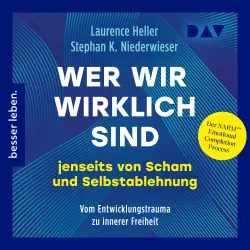 Cover - Laurence Heller - Wer wir wirklich sind jenseits von Scham und Selbstablehnung. Vom Entwicklungstrauma zu innerer Freiheit: Der NARM™ Emotional Completion Process
