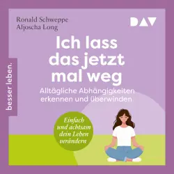 Cover - Ronald Schweppe - Ich lass das jetzt mal weg. Alltägliche Abhängigkeiten erkennen und überwinden - Einfach und achtsam dein Leben verändern - Einfach und achtsam dein Leben verändern