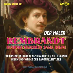 Cover - Bert Alexander Petzold - Global Basics 101 - Deine Serie für modernes Wissen - Folge 2 - Der Maler Rembrandt Harmenszoon van Rijn - Superstar im Goldenen Zeitalter der Niederlande - Leben und Werke des Bar ...