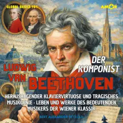 Cover - Bert Alexander Petzold - Global Basics 101 - Deine Serie für modernes Wissen - Folge 20 - Der Komponist Ludwig van Beethoven - Herausragender Klaviervirtuose und tragisches Musikgenie - Leben und Werke des ...