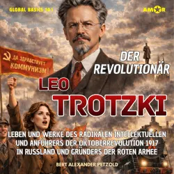 Cover - Bert Alexander Petzold - Global Basics 101 - Deine Serie für modernes Wissen - Folge 32 - Der Revolutionär Leo Trotzki - Leben und Werke des radikalen Intellektuellens und Anführers der Oktoberrevolution 1 ...