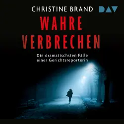 Cover - Christine Brand - Wahre Verbrechen. Die dramatischsten Fälle einer Gerichtsreporterin
