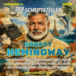 Cover - Bert Alexander Petzold - Global Basics 101 - Deine Serie für modernes Wissen - Folge 28 - Der Schriftsteller Ernest Hemingway - Vom Reporter zum Literaturnobelpreisträger - Leben und Werke des Autors der a ...