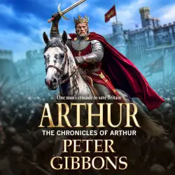 Cover - Peter Gibbons - The Chronicles of Arthur - A BRAND NEW Dark Age adventure of war and betrayal from Peter Gibbons - Book 4 - Arthur