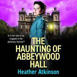 Cover - Heather Atkinson - The Haunting of Abbeywood Hall - A BRAND NEW haunting gothic story filled with secrets, tragedy and darkness