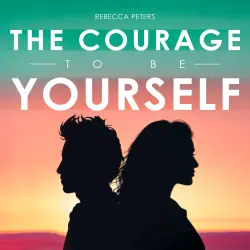 Cover - Rebecca Peters - The Courage to Be Yourself - How to Stop Trying to Please Everyone and Start Living