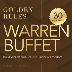 Cover - George Thompson - Warren Buffet. Golden Rules - 30 Timeless Principles to Build Wealth and Achieve Financial Freedom