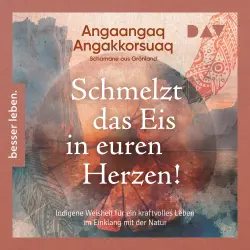 Cover - Angaangaq - Schmelzt das Eis in euren Herzen! - Indigene Weisheit für ein kraftvolles Leben im Einklang mit der Natur