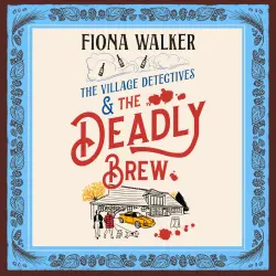 Cover - Fiona Walker - The Village Detectives - A BRAND NEW witty village mystery of sabotage, secrets and deadly deception - Book 4 - The Village Detectives and the Deadly Brew