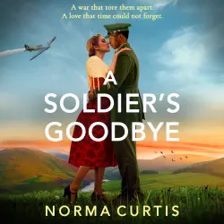 Cover - Norma Curtis - A Soldier's Goodbye - A BRAND NEW sweeping historical romance of love, loss and decades of secrets