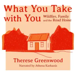 Cover - Therese Greenwood - Wayfarer - Wildfire, Family and the Road Home - What You Take With You
