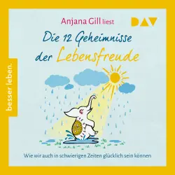 Cover - Anjana Gill - Die 12 Geheimnisse der Lebensfreude. Wie wir auch in schwierigen Zeiten glücklich sein können