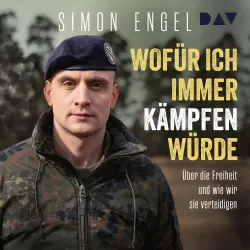 Cover - Simon Engel - Wofür ich immer kämpfen würde. Über die Freiheit und wie wir sie verteidigen - Der engagierte und persönliche Debattenbeitrag eines aktiven Soldaten