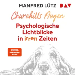 Cover - Manfred Lütz - Churchills Augen. Psychologische Lichtblicke in irren Zeiten - Das neue Buch des SPIEGEL-Bestsellerautors: Psychologisches Wissen wird wichtiger denn je!