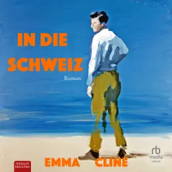 Cover - Emma Cline - In die Schweiz - Roman Ein psychologisches Meisterwerk