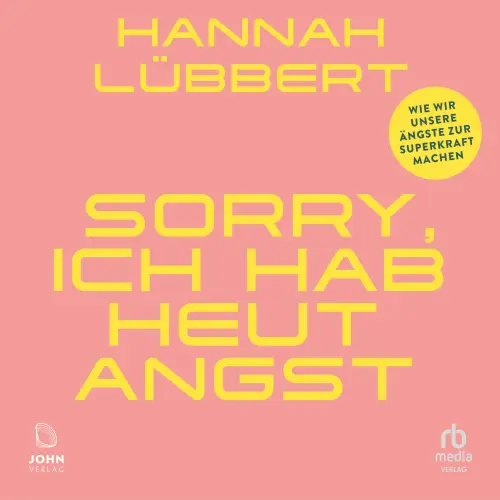 Cover - Hannah Lübbert - Sorry, ich hab heute Angst - Wie wir unsere Ängste zur Superkraft machen