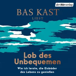 Cover - Bas Kast - Lob des Unbequemen - Wie ich lernte, die Eisbäder des Lebens zu genießen