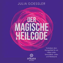 Cover - Julia Goessler - Der Magische Heilcode - Verändere dein Energiefeld für ein Leben voller Gesundheit, Liebe und Wohlstand