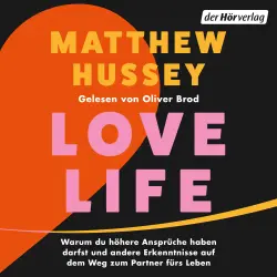 Cover - Matthew Hussey - Love Life - Warum du höhere Ansprüche haben darfst und andere Erkenntnisse auf dem Weg zum Partner fürs Leben - Der New York Times Bestseller