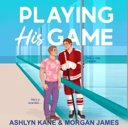 Cover - Morgan James - Playing His Game - The BRAND NEW MM hockey romance for fans of Heated Rivalry with fake dating and found family from Ashlyn Kane and Morgan James for 2026