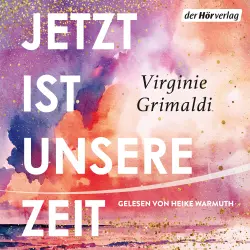 Cover - Virginie Grimaldi - Jetzt ist unsere Zeit - Roman - Eine berührende Vater-Tochter-Geschichte von der Autorin des Bestsellers "Unser Tag ist heute"