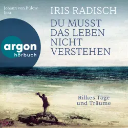 Cover - Iris Radisch - Du musst das Leben nicht verstehen - Rilkes Tage und Träume
