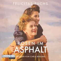 Cover - Felicitas Fuchs - Rosen im Asphalt - Roman - Der neue SPIEGEL-Bestseller der Erfolgsautorin - Eine bewegende Geschichte über Familie und Freundschaft von der Nachkriegszeit bis heute - inspiriert vo ...