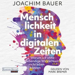Cover - Joachim Bauer - Menschlichkeit in digitalen Zeiten - Warum wir ohne lebendige Wirklichkeit nicht leben können - Vom preisgekrönten Psychiater und Bestsellerautor