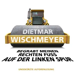 Cover - Dietmar Wischmeyer - Begrabt meinen rechten Fuss auf der linken Spur