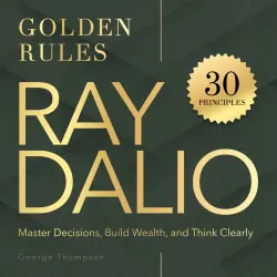 Cover - George Thompson - Ray Dalio. Golden Rules - 30 Powerful Principles to Master Decisions, Build Wealth, and Think Clearly