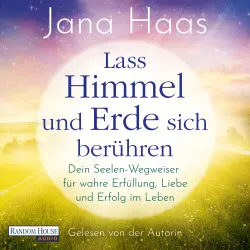 Cover - Jana Haas - Lass Himmel und Erde sich berühren - Dein Seelen-Wegweiser für wahre Erfüllung, Liebe und Erfolg im Leben