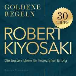 Cover - George Thompson - Robert Kiyosaki - Goldene Regeln - Die besten Ideen für finanziellen Erfolg - Goldene Regeln