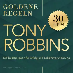 Cover - George Thompson - Tony Robbins - Goldene Regeln - Die besten Ideen für Erfolg und Lebensveränderung - Goldene Regeln