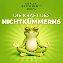 Cover - Max Deschner - Die Kraft des Nichtkümmerns - Die Kunst des stressfreien Lebens