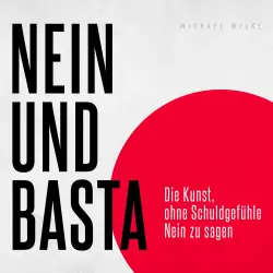 Cover - Michael Wilke - Nein und basta - Die Kunst, ohne Schuldgefühle Nein zu sagen