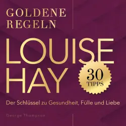Cover - George Thompson - Louise Hay - Goldene Regeln - Der Schlüssel zu Gesundheit, Fülle und Liebe - Goldene Regeln