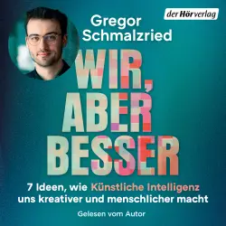 Cover - Gregor Schmalzried - Wir, aber besser - 7 Ideen, wie Künstliche Intelligenz uns kreativer und menschlicher macht - Das erste Buch des Entwicklers und Hosts von Deutschlands erfolgreichstem KI-Podcast