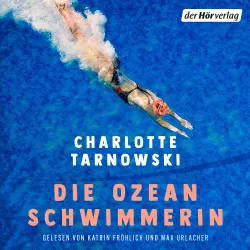 Cover - Charlotte Tarnowski - Die Ozeanschwimmerin - Roman - Ein fesselnder Roman über Schmerz, Zorn und Hoffnung - und über die Liebe zu den Weltmeeren
