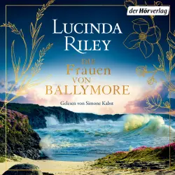 Cover - Lucinda Riley - Die Frauen von Ballymore - Roman - Von der Autorin der international gefeierten "Sieben-Schwestern"-Reihe